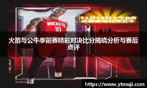 火箭与公牛季前赛精彩对决比分揭晓分析与赛后点评