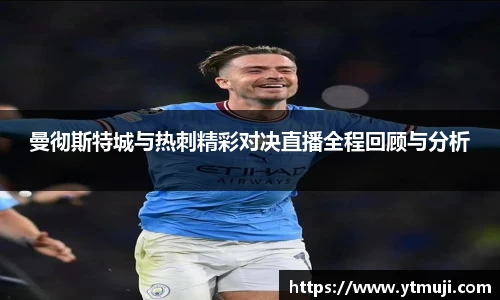 曼彻斯特城与热刺精彩对决直播全程回顾与分析